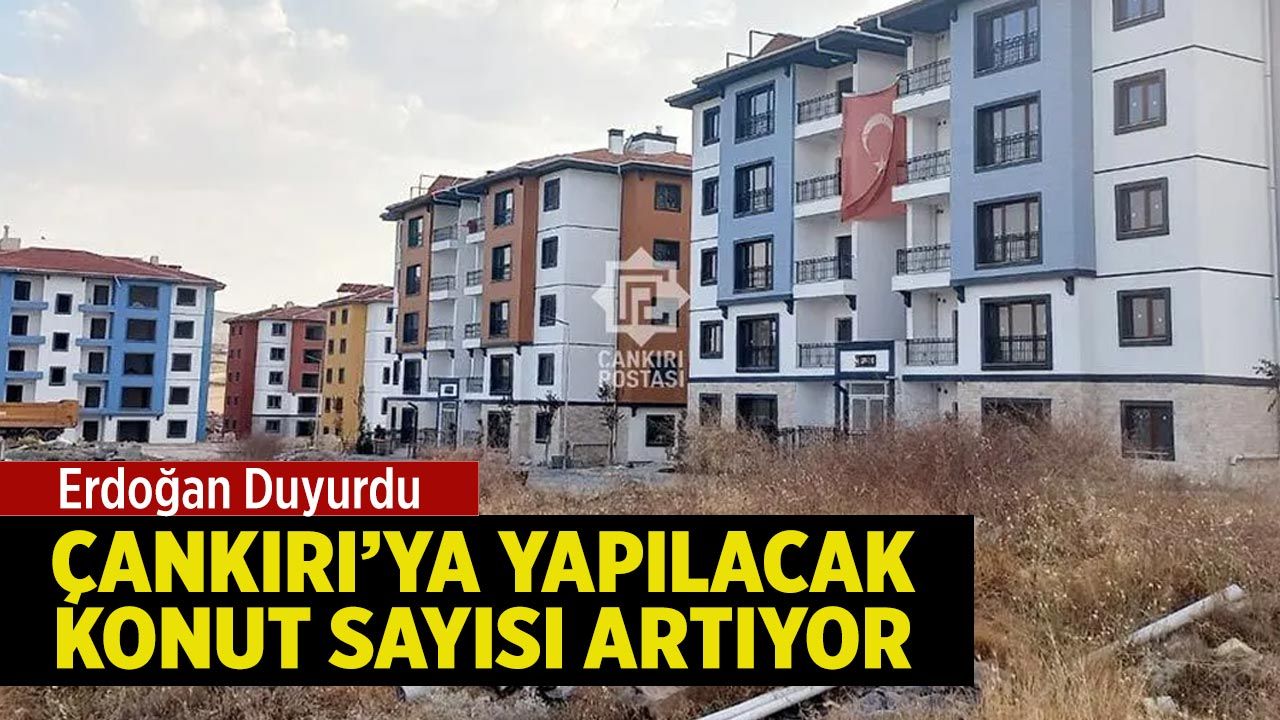 Erdoğan Duyurdu: Çankırı’ya Yapılacak Konut Sayısı Artıyor