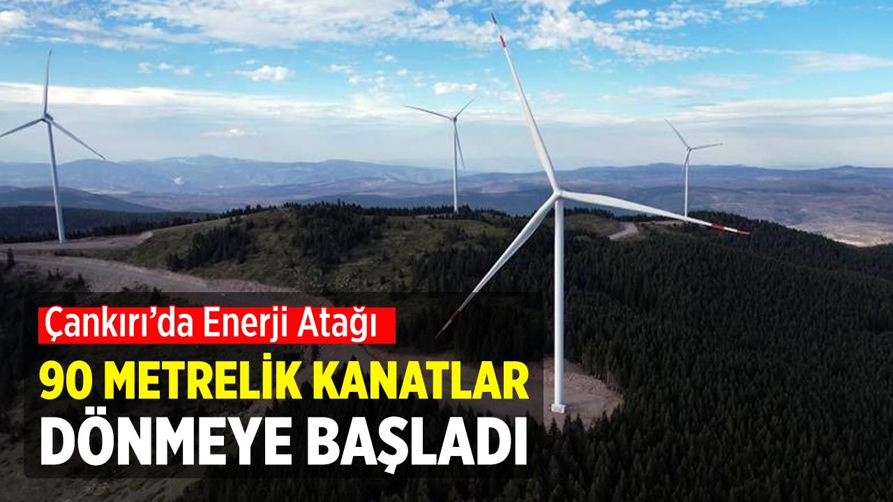 Çankırı’da Enerji Atağı: 90 Metrelik Kanatlar Dönmeye Başladı