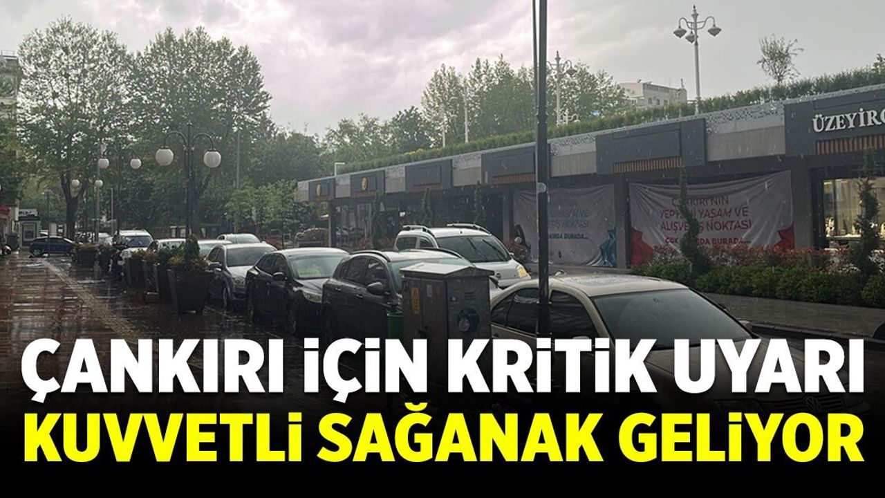 Meteorolojiden Çankırı'ya 22 saatlik kuvvetli yağış uyarısı