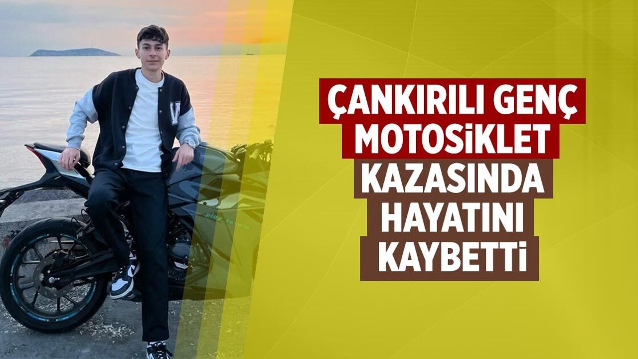 Çankırılı genç motosiklet kazasında hayatını kaybetti