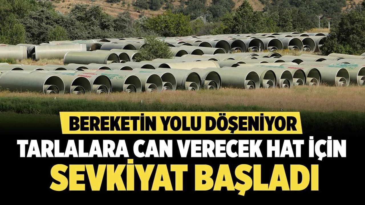 Çankırı tarımına can suyu olacak proje için sevkiyat başladı