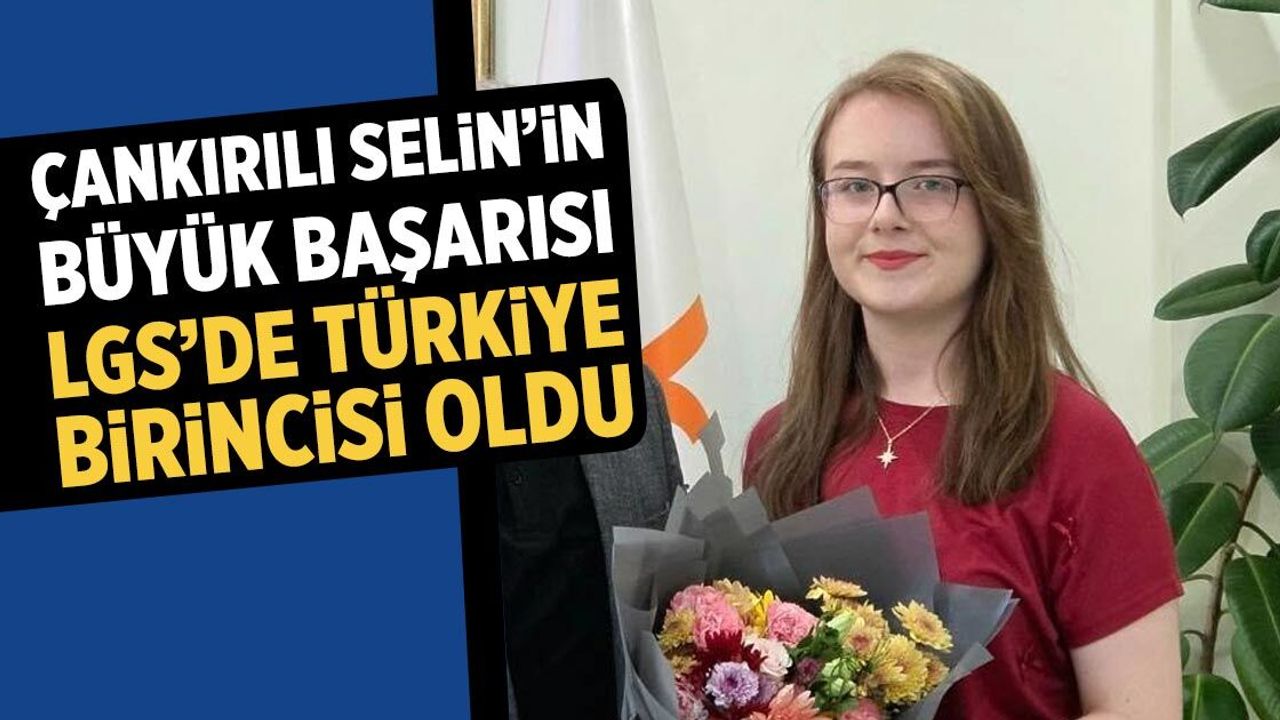 Çankırılı Selin’in büyük başarısı! LGS’de Türkiye birincisi oldu