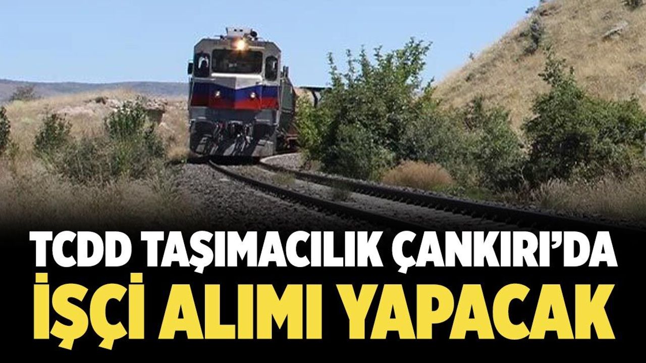 TCDD Taşımacılık Çankırı’da işçi alımı yapacak