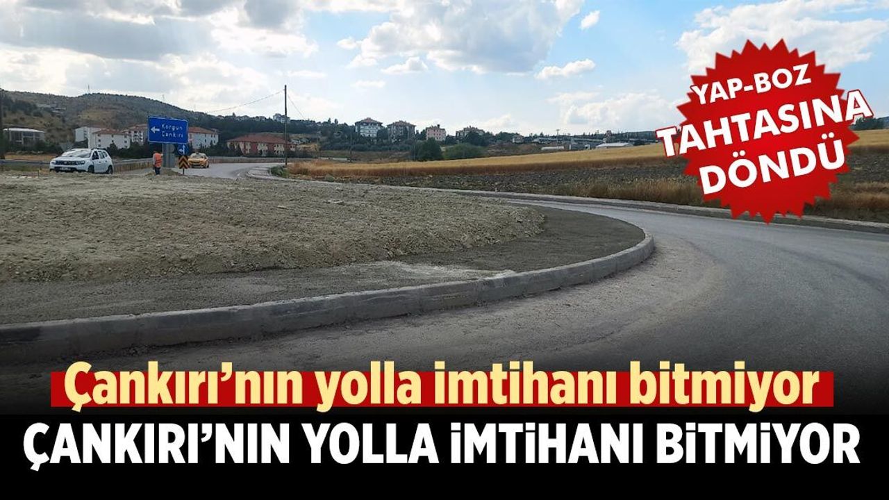 Çankırı'nın yolla imtihanı bitmiyor! Yeni yapılan kavşak revizyona girdi