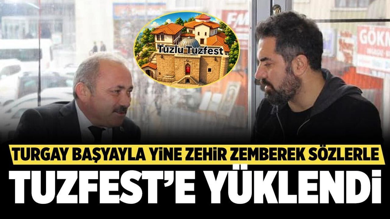 Turgay Başyayla yine zehir zemberek sözlerle TUZFEST’e yüklendi