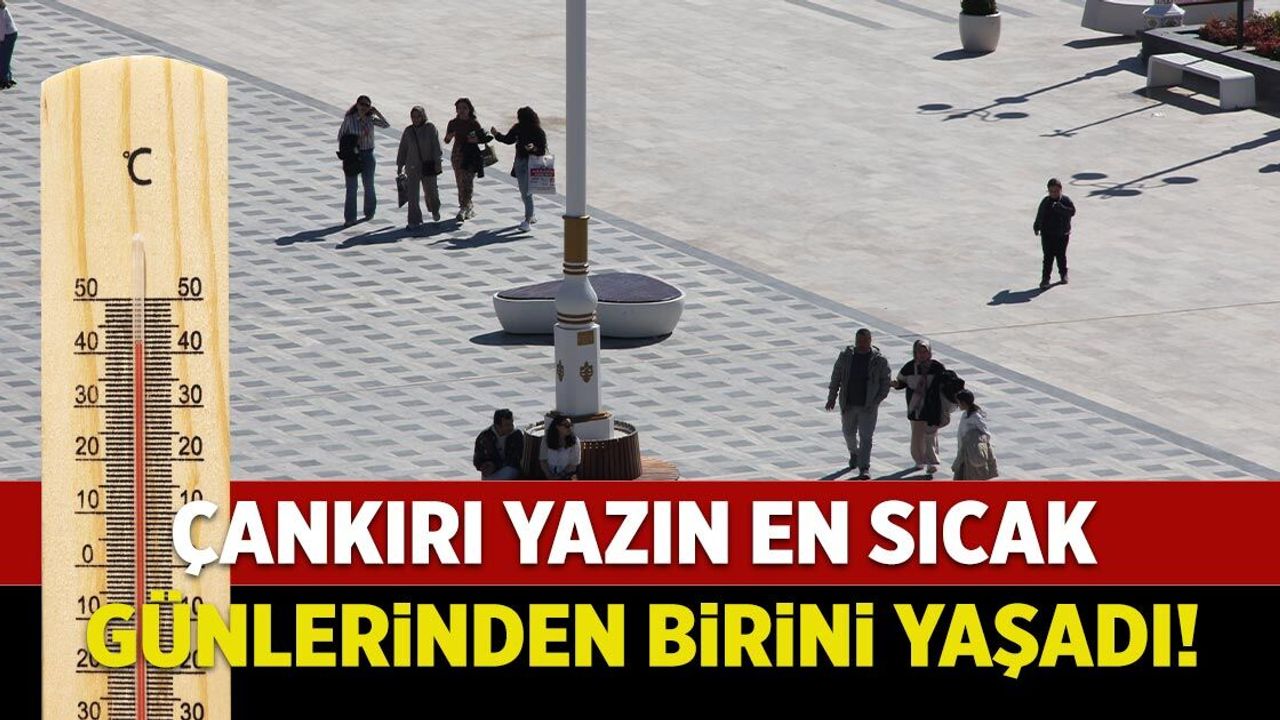 Çankırı yazın en sıcak günlerinden birini yaşadı!