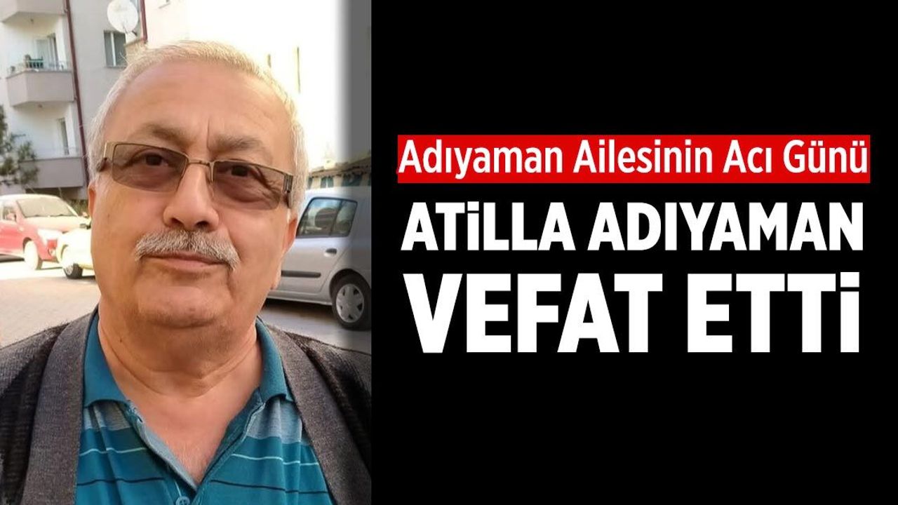 Adıyaman ailesinin acı günü: Atilla Adıyaman vefat etti