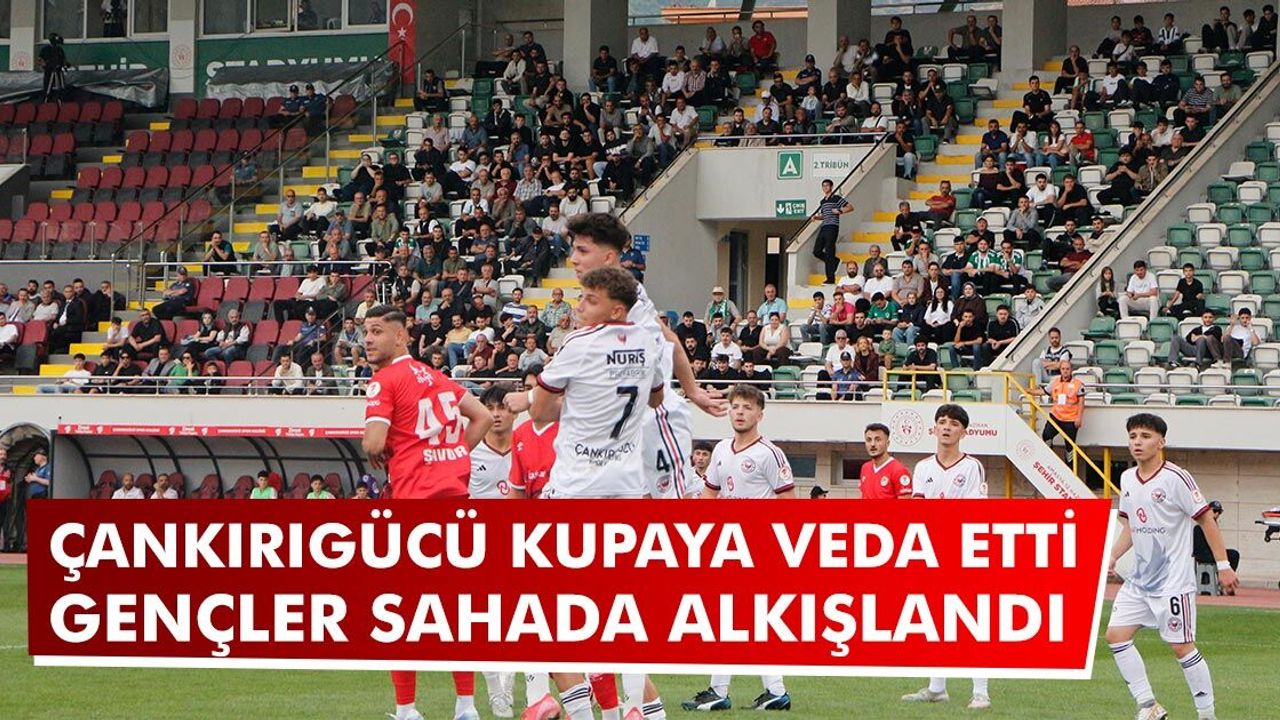 Çankırıgücü kupaya veda etti: Gençler sahada alkışlandı