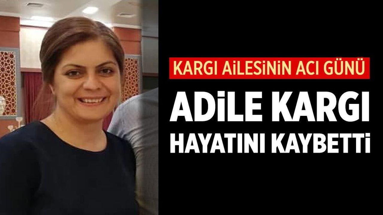 Kargı ailesinin acı günü: Adile Kargı hayatını kaybetti