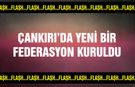 Çankırı’da yeni bir federasyon kuruldu