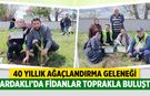 Çardaklı’da 40 Yıllık gelenek coşkuyla sürdü: Fidanlar toprakla buluştu