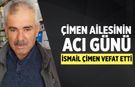 Çimen Ailesinin acı günü: İsmail Çimen vefat etti