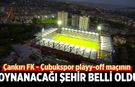 Çankırı FK - Çubukspor playy-off maçının oynanacağı şehir belli oldu