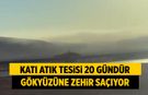Çankırı’daki katı atık tesisi 20 gündür gökyüzüne zehir saçıyor