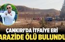 Çankırı'da itfaiye eri arazide ölü bulundu