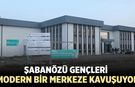 Şabanözü Gençleri Modern Bir Merkeze Kavuşuyor