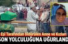 Eşi Tarafından öldürülen Anne ve Kızları Çankırı’da Son Yolculuğuna Uğurlandı