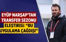 Eyüp Narşap’tan Transfer Sezonu Eleştirisi: “Bu Uygulama Çağdışı”
