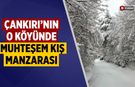 Çankırı’nın o köyünde muhteşem kış manzarası