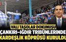 Çankırı–Iğdır tribünlerinde kardeşlik köprüsü kuruldu