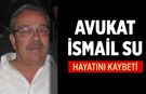 Avukat İsmail Su Vefat Etti