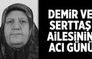 Demir ve Serttaş Ailesinin Acı Günü