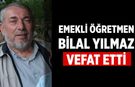 Emekli Öğretmen Bilal Yılmaz Vefat Etti