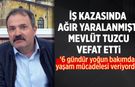 İş kazasında ağır yaralanmıştı: Mevlüt Tuzcu’dan acı haber