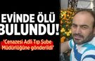 Çankırı'da 46 yaşındaki Bilal Cihat evinde ölü bulundu
