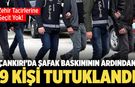 Çankırı’da Şafak Baskınının Ardından 9 Kişi Tutuklandı