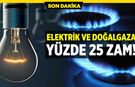 Elektrik ve Doğalgaza Yüzde 25 Zam!