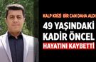 Kalp Krizi  Bir Can Daha Aldı: 49 Yaşındaki Kadir Öncel Hayatını Kaybetti