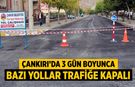 Çankırı’da 3 Gün Boyunca Bazı Yollar Trafiğe Kapalı
