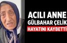 Acılı Anne Gülbahar Çelik Hayatını Kaybetti