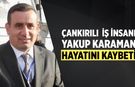 Çankırılı İş İnsanı Yakup Karaman Hayatını Kaybetti