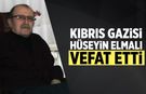 Kıbrıs Gazisi Hüseyin Elmalı hayatını kaybetti