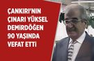 Çankırı'nın çınarı Yüksel Demirdöğen vefat etti