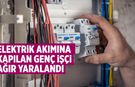 Çankırı’da elektrik akımına kapılan genç işçi ağır yaralandı