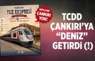 TCDD Çankırı’ya “deniz” getirdi (!)