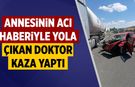 Çankırı’da annesinin acı haberiyle yola çıkan doktor kaza yaptı