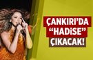 Çankırı’da “Hadise” çıkacak!