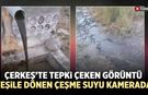 Çerkeş’te çeşme suyu yeşile döndü