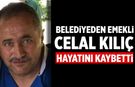 Çankırı Belediyesi'nden emekli Celal Kılıç hayatını kaybetti