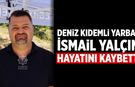 Çankırılı Deniz Kıdemli Yarbay İsmail Yalçın hayatını kaybetti