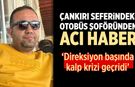Çankırı seferindeki otobüsün şoföründen acı haber