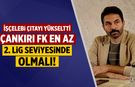 İşçelebi çıtayı yükseltti: Çankırı FK en az 2. Lig seviyesinde olmalı!