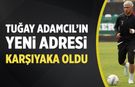 Tuğay Adamcıl’ın yeni adresi Karşıyaka oldu