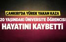 Çankırı’da yürek yakan kaza: 20 yaşındaki üniversite öğrencisi hayatını kaybetti