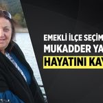 Emekli İlçe Seçim Müdürü Mukadder Yassıbaş hayatını kaybetti