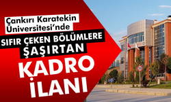 Çankırı Karatekin Üniversitesi’nde sıfır çeken bölümlere kadro!